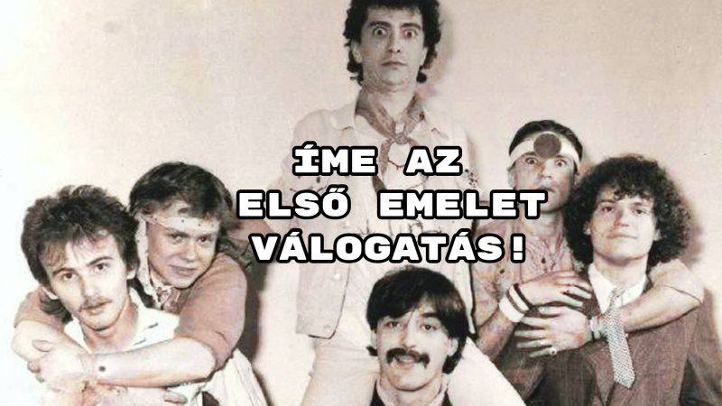Jöhet egy Első Emelet sláger? Mutatunk tízet, jó válogatást kívánunk!