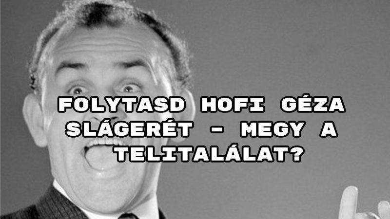 Folytasd Hofi Géza slágerét – megy a telitalálat?