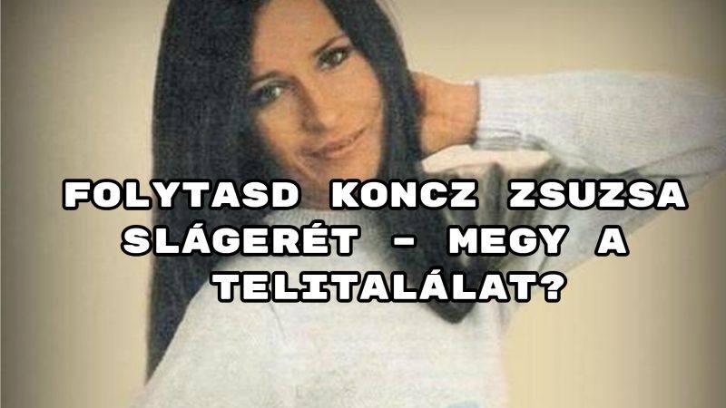 Folytasd Koncz Zsuzsa slágerét – megy a telitalálat?