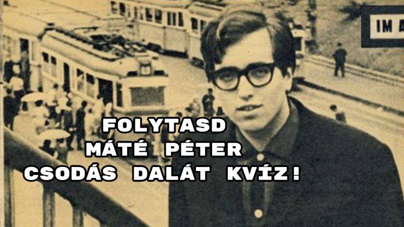 Folytasd Máté Péter csodás dalát kvíz! Megy a telitalálat?