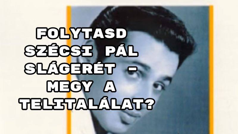 Folytasd Szécsi Pál slágerét kvíz – megy a telitalálat?
