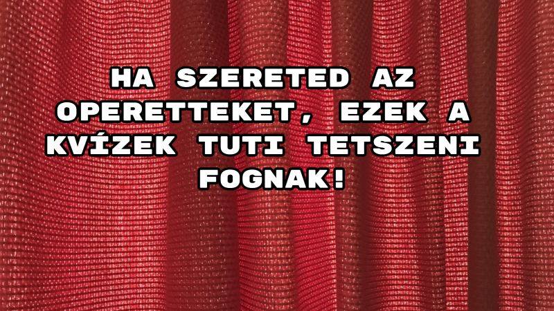 Ha szereted az operetteket, ezek a kvízek tuti tetszeni fognak! Íme a válogatásunk!