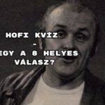 Hofi kvíz - megy a 8 helyes válasz?