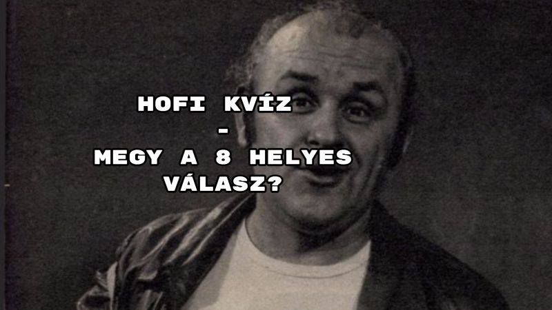 Hofi kvíz - megy a 8 helyes válasz?