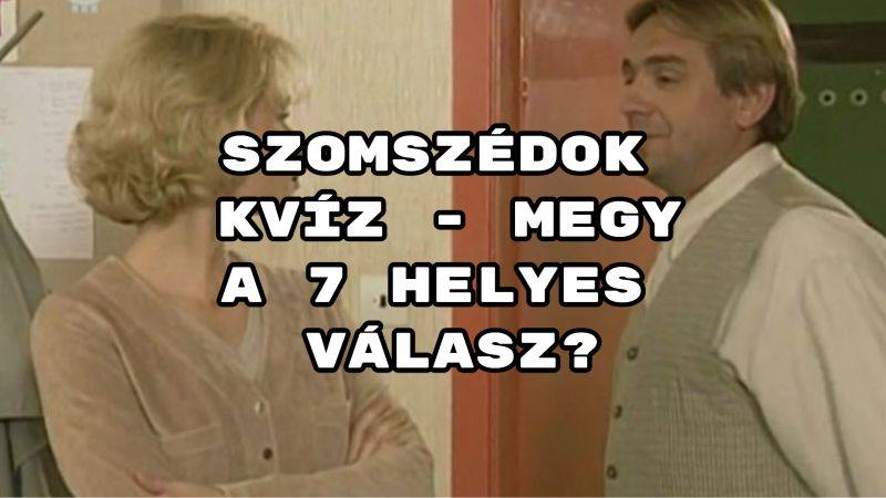 Szomszédok kvíz - megy a 7 helyes válasz?