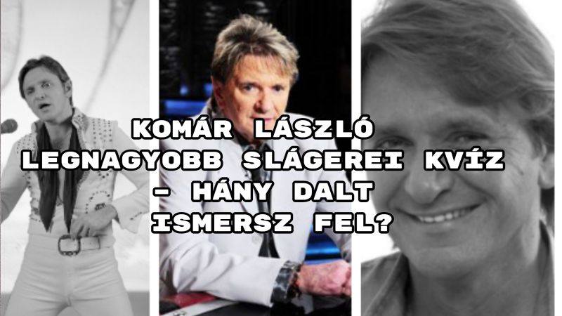Induljon a Komár László legnagyobb slágerei kvíz.