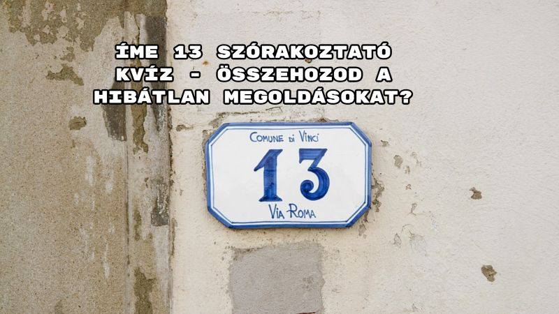 Íme 13 szórakoztató kvíz - összehozod a hibátlan megoldásokat?