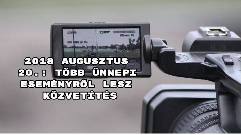 2018 augusztus 20.: Több ünnepi eseményről lesz közvetítés