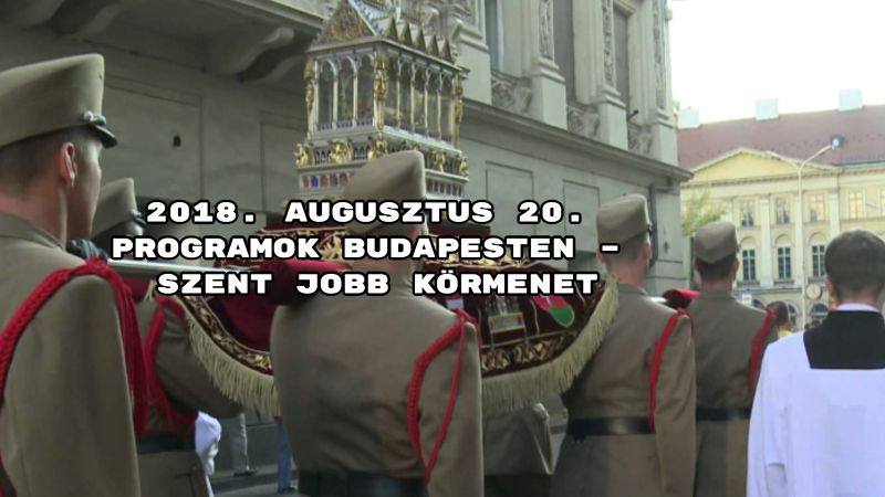 2018. augusztus 20. programok Budapesten – Szent jobb körmenet