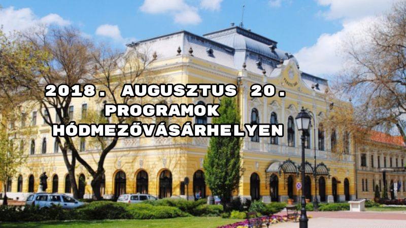 2018. augusztus 20. programok Hódmezővásárhelyen