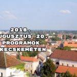 2018. augusztus 20. programok Kecskeméten