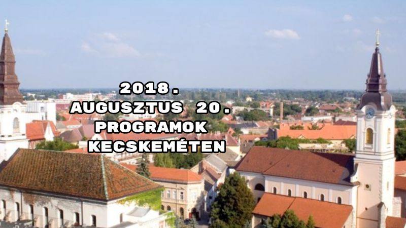 2018. augusztus 20. programok Kecskeméten