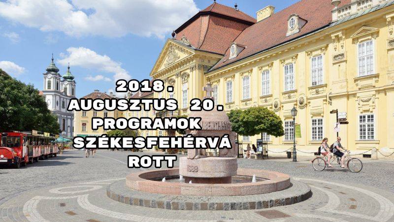 2018. augusztus 20. programok Székesfehérvárott