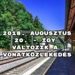 2018. augusztus 20. - Így változik a vonatközlekedés