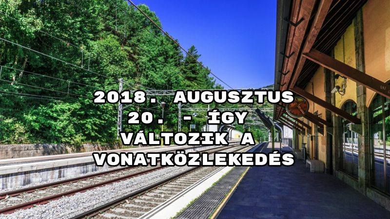 2018. augusztus 20. - Így változik a vonatközlekedés