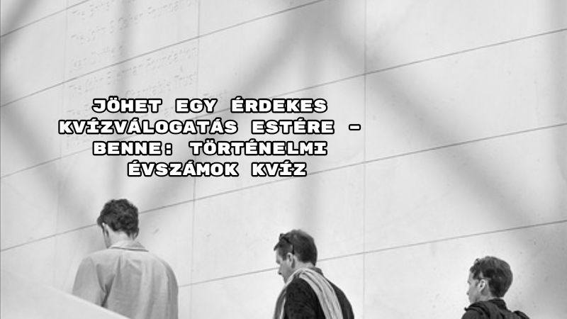 Jöhet egy érdekes kvízválogatás estére – benne: Történelmi évszámok kvíz