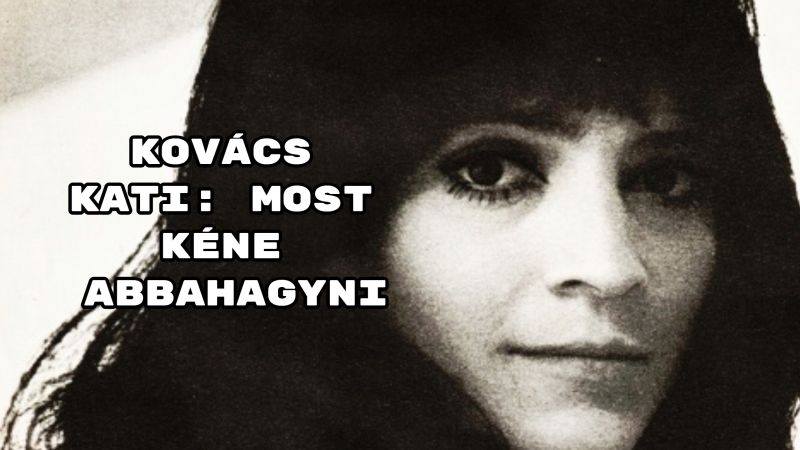 Kovács Kati: Most kéne abbahagyni