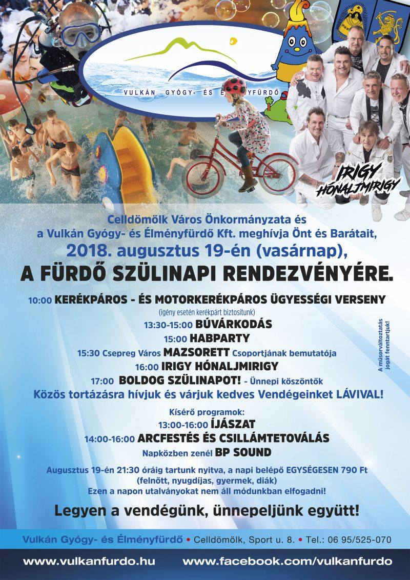 Vulkán fürdő születésnap Vulkán Gyógy- és Élményfürdő szülinapi rendezvénye 2018. augusztus 19. Celldömölk Város Önkormányzata és a Vulkán Gyógy- és Élményfürdő Kft. meghívja Önt és barátait a fürdő születésnapi rendezvényére. Idei fellépők: Irigy Hónaljmirigy
