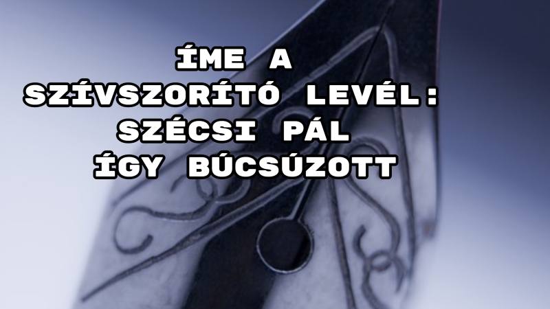 Felfoghatatlan! A szívszorító levél: Szécsi Pál így búcsúzott