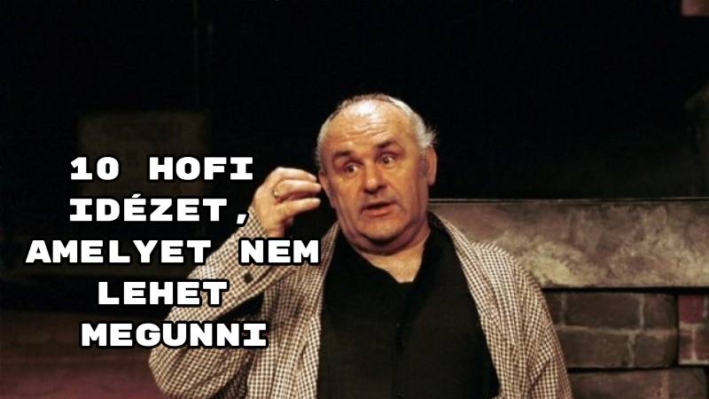 10 Hofi idézet, amelyet nem lehet megunni