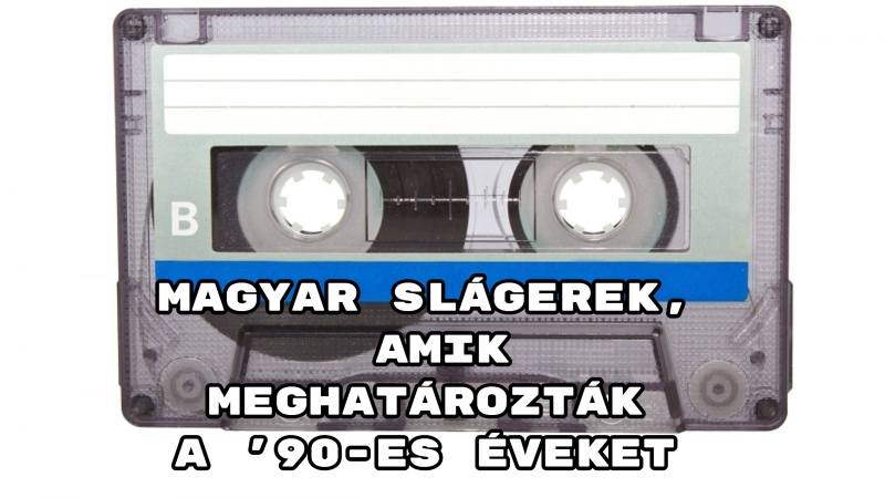 Magyar slágerek, amik meghatározták a '90-es éveket