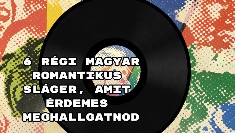 6 régi magyar romantikus sláger, amit érdemes meghallgatnod