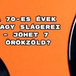 A 70-es évek nagy slágerei – jöhet 7 örökzöld?