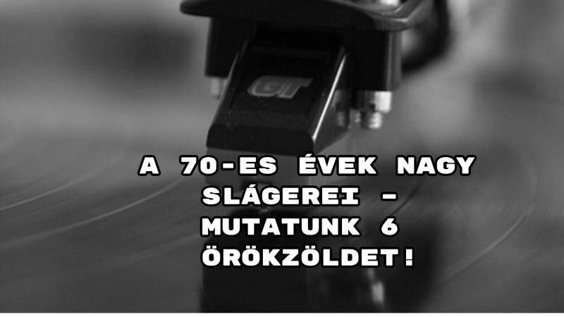 A 70-es évek nagy slágerei – mutatunk 6 örökzöldet!