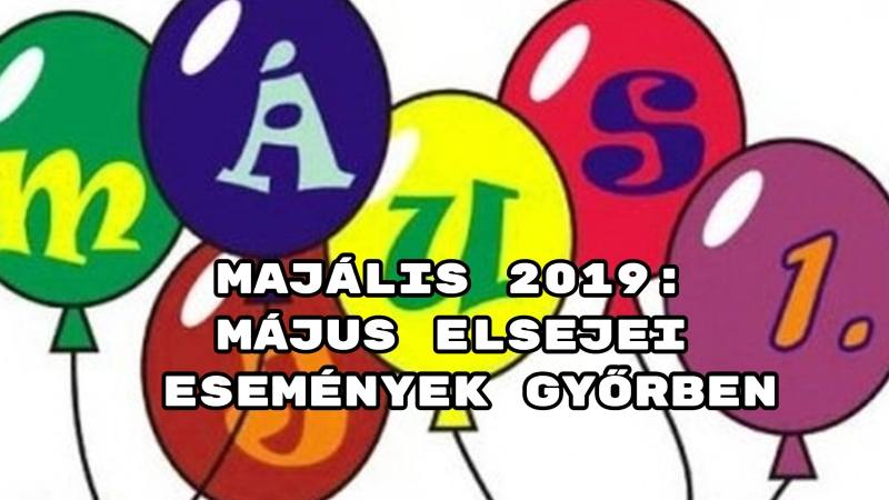 Majális 2019: május elsejei események Győrben