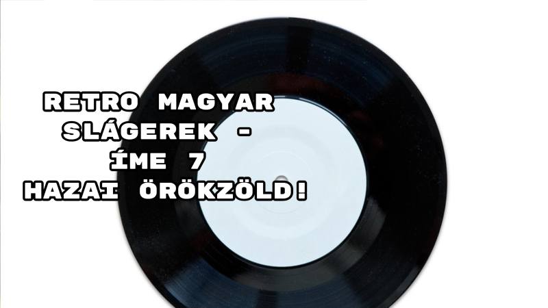 Retro magyar slágerek - íme 7 hazai örökzöld!