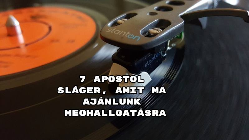 7 Apostol sláger, amit ma ajánlunk meghallgatásra