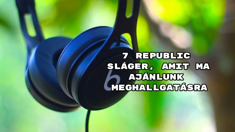 7 Republic sláger, amit ma ajánlunk meghallgatásra