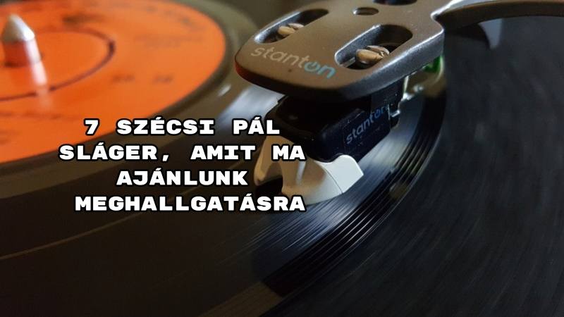 7 Szécsi Pál sláger, amit ma ajánlunk meghallgatásra