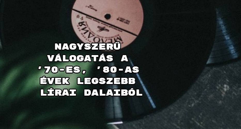Nagyszerű válogatás a '70-es, '80-as évek legszebb lírai dalaiból