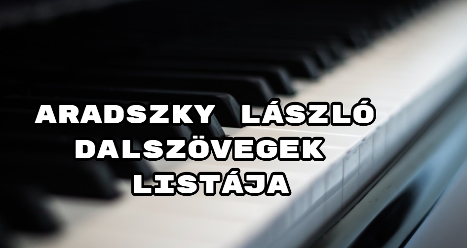 Jöjjön Aradszky László dalszövegek listája összeállításunk.
