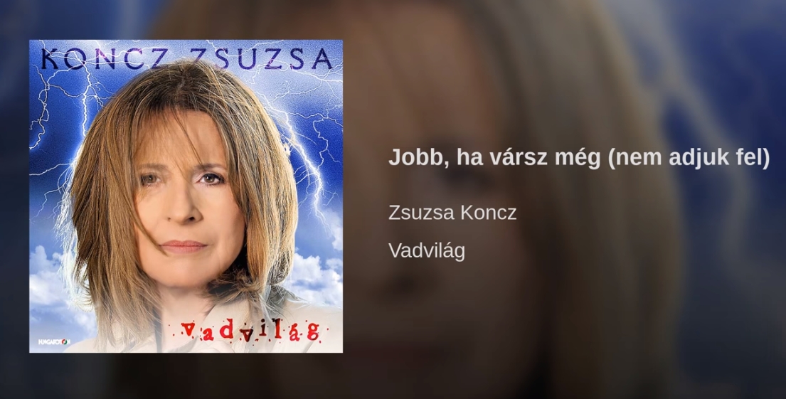 Jöjjön Koncz Zsuzsa - Jobb, ha vársz még (nem adjuk fel) dala.