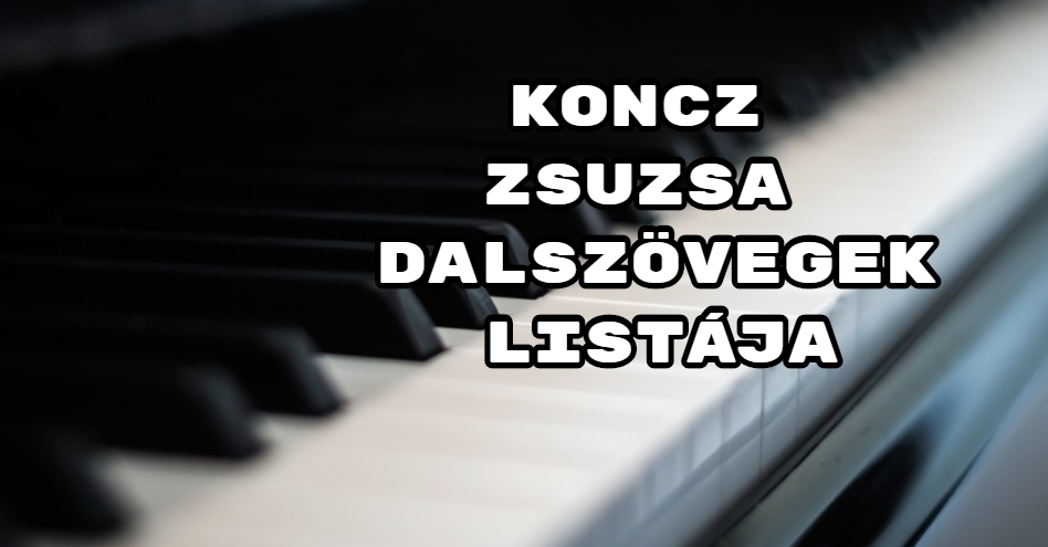 Jöjjön Koncz Zsuzsa dalszövegek listája összeállításunk.