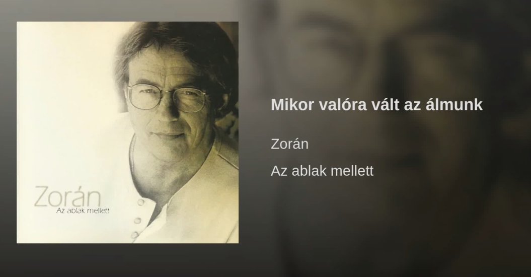 Jöjjön Zorán - Mikor valóra vált az álmunk dala.